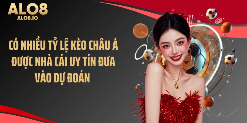 Có nhiều tỷ lệ kèo châu Á được nhà cái uy tín đưa vào dự đoán